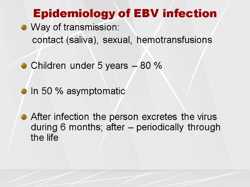 Epidemiology of EBV infection Way of transmission:      contact (saliva),